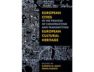 Mach E., Kubicki P., European Cities in the Process of Constructing and Transmitting European Cultural Heritage, Wydawnictwo Księgarnia Akademicka, Kraków 2022