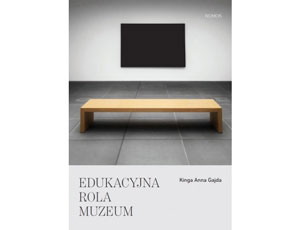 Kinga Anna Gajda, Edukacyjna rola muzeum, Zakład Wydawniczy Nomos, Kraków, 2019
