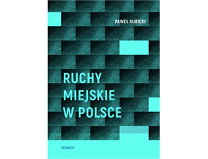 Kubicki Paweł, Ruchy miejskie w Polsce, Zakład Wydawniczy NOMOS, Kraków 2020