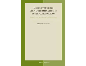 Deconstructing self-determination in international law: sovereignty, exception, and biopolitics, Przemysław Tacik, Leiden  Boston: Brill Nijhoff, 2023