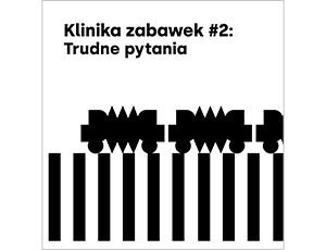 Klinika zabawek #2 : trudne pytania, red. Katarzyna Jagodzińska, Muzeum Zabawek w Krakowie, Kraków 2022