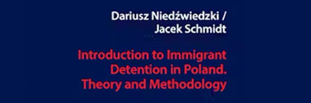 <span lang='en'> Introduction to Immigrant Detention in Poland. Theory and Methodology, Dariusz Niedźwiedzki, Jacek Schmidt, Peter Lang, International Academic Publishers, 2023