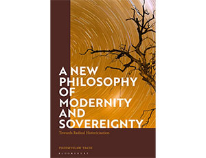 Przemysław Tacik, A new philosophy of modernity and sovereignty : towards radical historicisation, Bloomsbury Academic, London : New York, 2021