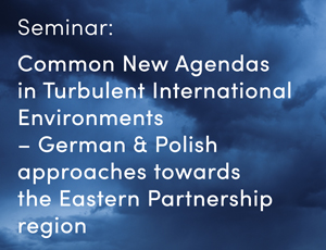 Invitation to an online seminar "Common New Agendas in Turbulent International Environments – German & Polish approaches towards the Eastern Partnership region", Monday, 18 March.